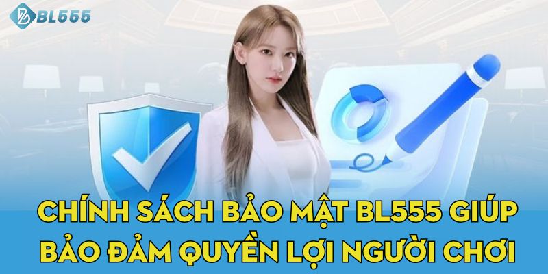 Chính sách bảo mật BL555 giúp bảo đảm quyền lợi người chơi