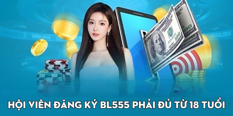Hội viên đăng ký BL555 phải đủ từ 18 tuổi